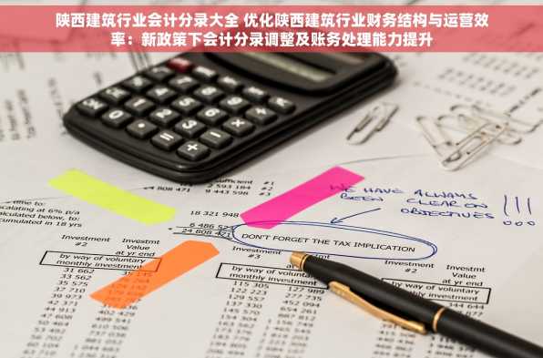 陕西建筑行业会计分录大全 优化陕西建筑行业财务结构与运营效率：新政策下会计分录调整及账务处理能力提升