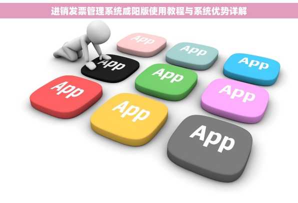 进销发票管理系统咸阳版使用教程与系统优势详解