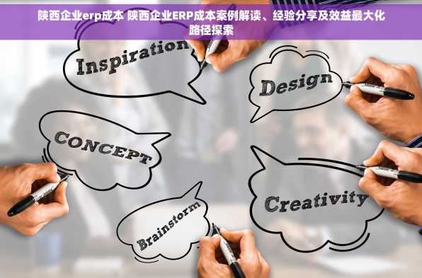 陕西企业erp成本 陕西企业ERP成本案例解读、经验分享及效益最大化路径探索