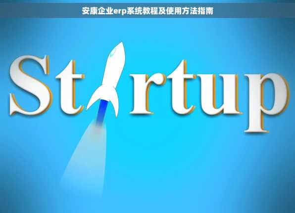 安康企业erp系统教程及使用方法指南