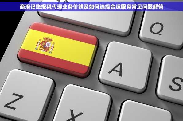 商洛记账报税代理业务价钱及如何选择合适服务常见问题解答