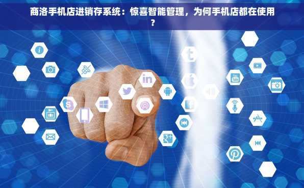 商洛手机店进销存系统：惊喜智能管理，为何手机店都在使用？