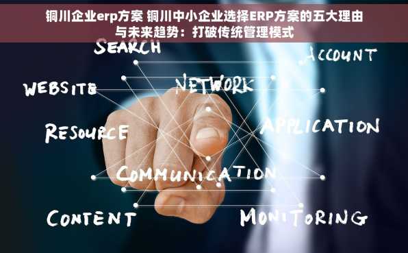 铜川企业erp方案 铜川中小企业选择ERP方案的五大理由与未来趋势：打破传统管理模式