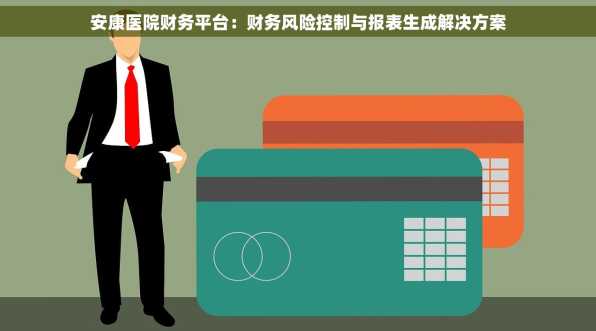 安康医院财务平台：财务风险控制与报表生成解决方案