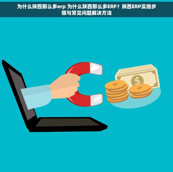 为什么陕西那么多erp 为什么陕西那么多ERP？陕西ERP实施步骤与常见问题解决方法