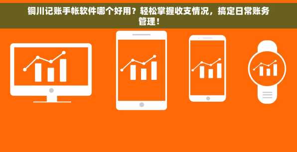 铜川记账手帐软件哪个好用？轻松掌握收支情况，搞定日常账务管理！