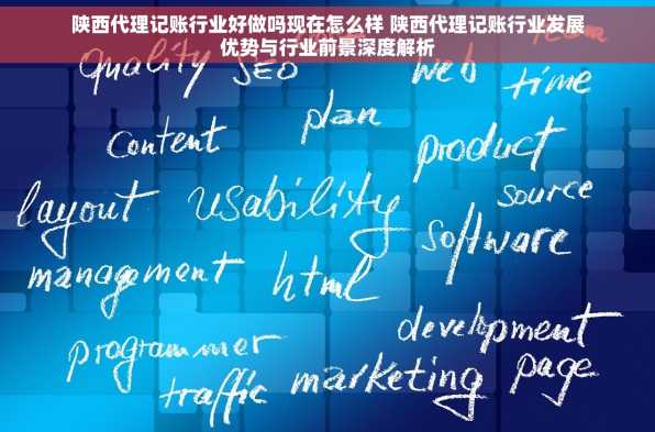 陕西代理记账行业好做吗现在怎么样 陕西代理记账行业发展优势与行业前景深度解析