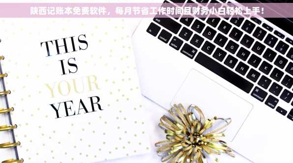 陕西记账本免费软件，每月节省工作时间且财务小白轻松上手！