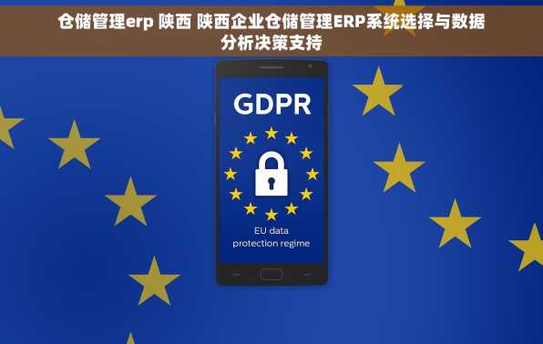 仓储管理erp 陕西 陕西企业仓储管理ERP系统选择与数据分析决策支持