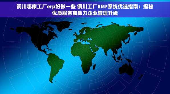 铜川哪家工厂erp好做一些 铜川工厂ERP系统优选指南：揭秘优质服务商助力企业管理升级