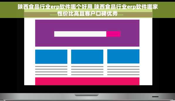 陕西食品行业erp软件哪个好用 陕西食品行业erp软件哪家性价比高且客户口碑优秀
