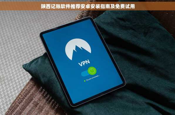 陕西记账软件推荐安卓安装指南及免费试用