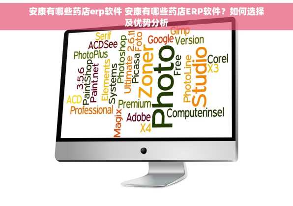 安康有哪些药店erp软件 安康有哪些药店ERP软件？如何选择及优势分析