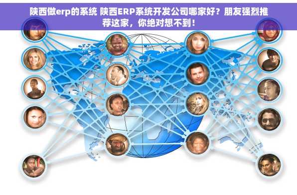 陕西做erp的系统 陕西ERP系统开发公司哪家好？朋友强烈推荐这家，你绝对想不到！