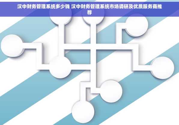 汉中财务管理系统多少钱 汉中财务管理系统市场调研及优质服务商推荐