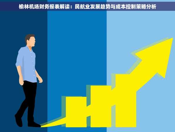 榆林机场财务报表解读：民航业发展趋势与成本控制策略分析