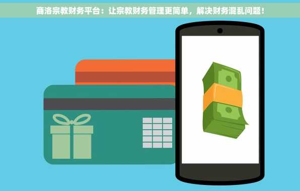 商洛宗教财务平台：让宗教财务管理更简单，解决财务混乱问题！