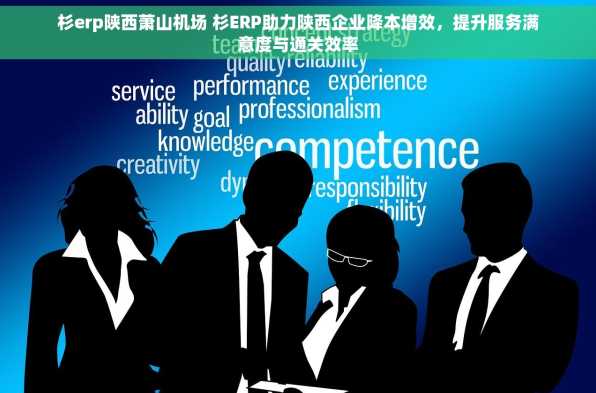杉erp陕西萧山机场 杉ERP助力陕西企业降本增效，提升服务满意度与通关效率