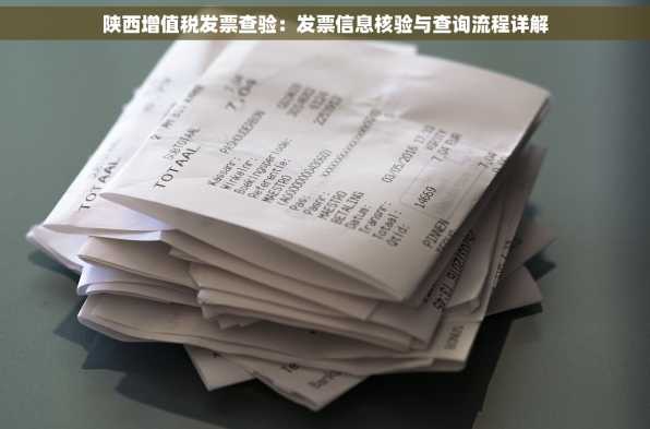 陕西增值税发票查验：发票信息核验与查询流程详解