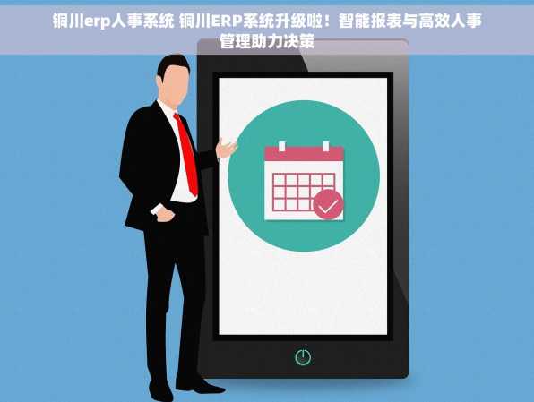 铜川erp人事系统 铜川ERP系统升级啦！智能报表与高效人事管理助力决策