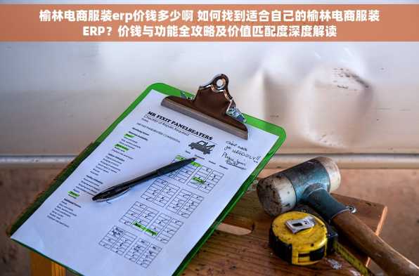 榆林电商服装erp价钱多少啊 如何找到适合自己的榆林电商服装ERP？价钱与功能全攻略及价值匹配度深度解读