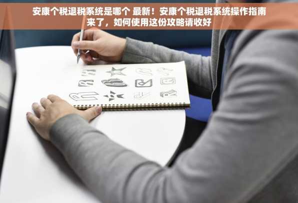 安康个税退税系统是哪个 最新！安康个税退税系统操作指南来了，如何使用这份攻略请收好