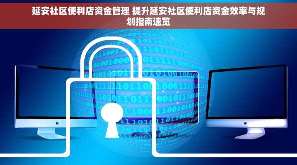 延安社区便利店资金管理 提升延安社区便利店资金效率与规划指南速览