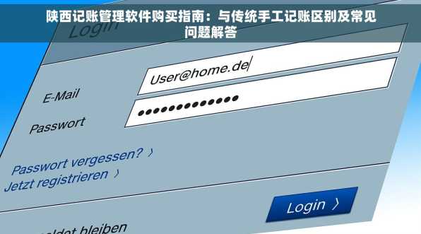 陕西记账管理软件购买指南：与传统手工记账区别及常见问题解答