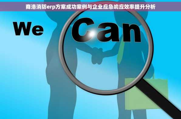 商洛消防erp方案成功案例与企业应急响应效率提升分析