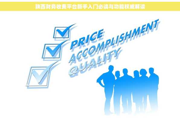 陕西财务收费平台新手入门必读与功能权威解读