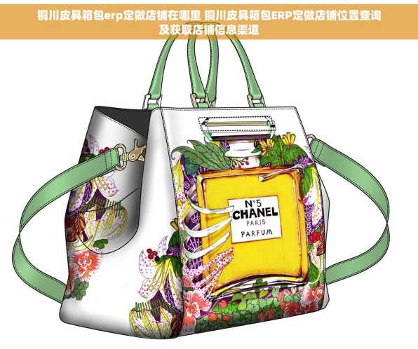 铜川皮具箱包erp定做店铺在哪里 铜川皮具箱包ERP定做店铺位置查询及获取店铺信息渠道