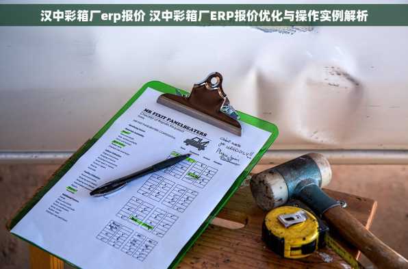 汉中彩箱厂erp报价 汉中彩箱厂ERP报价优化与操作实例解析