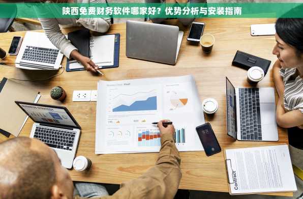 陕西免费财务软件哪家好？优势分析与安装指南