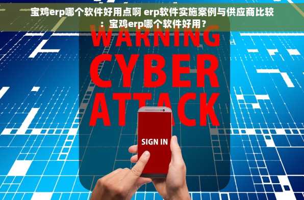 宝鸡erp哪个软件好用点啊 erp软件实施案例与供应商比较：宝鸡erp哪个软件好用？