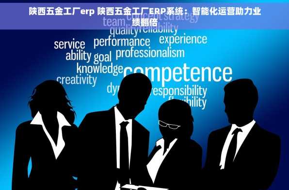 陕西五金工厂erp 陕西五金工厂ERP系统：智能化运营助力业绩翻倍