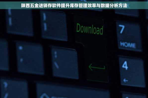 陕西五金进销存软件提升库存管理效率与数据分析方法