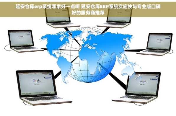 延安仓库erp系统哪家好一点啊 延安仓库ERP系统实施快与专业版口碑好的服务商推荐