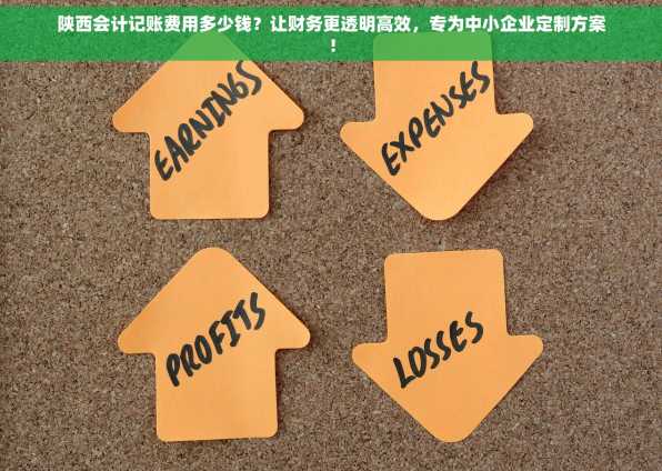 陕西会计记账费用多少钱？让财务更透明高效，专为中小企业定制方案！