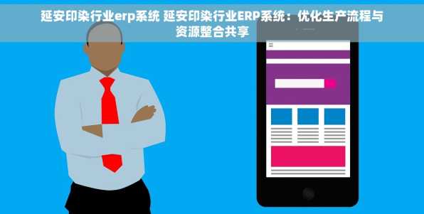 延安印染行业erp系统 延安印染行业ERP系统：优化生产流程与资源整合共享
