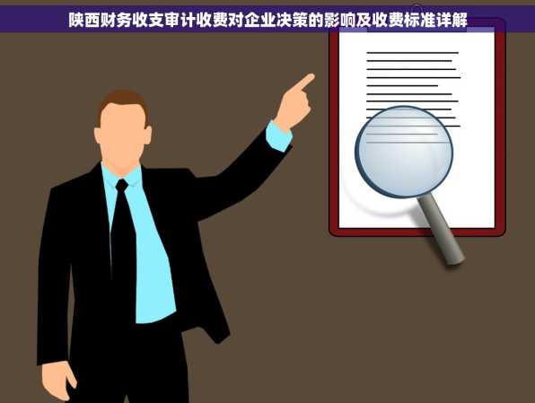 陕西财务收支审计收费对企业决策的影响及收费标准详解