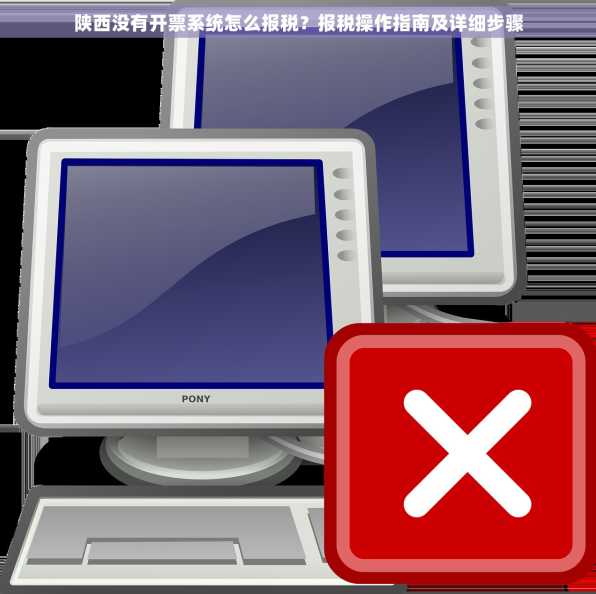 陕西没有开票系统怎么报税？报税操作指南及详细步骤