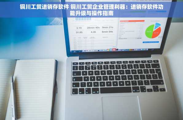 铜川工贸进销存软件 铜川工贸企业管理利器：进销存软件功能升级与操作指南