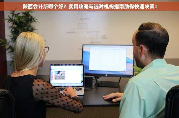 陕西会计所哪个好？实用攻略与选对机构指南助你快速决策！