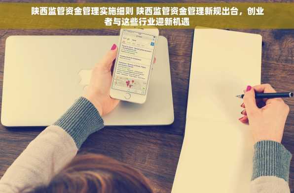 陕西监管资金管理实施细则 陕西监管资金管理新规出台，创业者与这些行业迎新机遇
