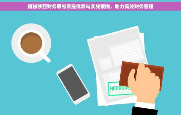 揭秘陕西财务思维系统优势与实战案例，助力高效财务管理