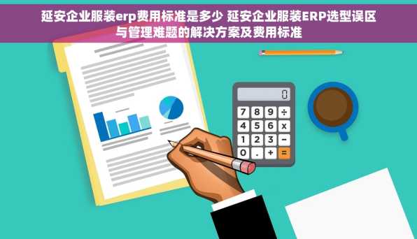 延安企业服装erp费用标准是多少 延安企业服装ERP选型误区与管理难题的解决方案及费用标准