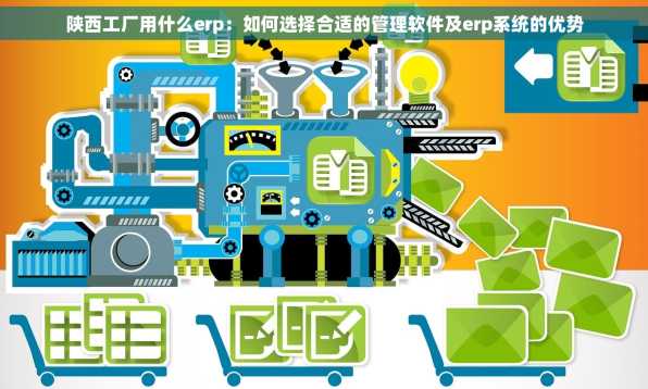 陕西工厂用什么erp：如何选择合适的管理软件及erp系统的优势