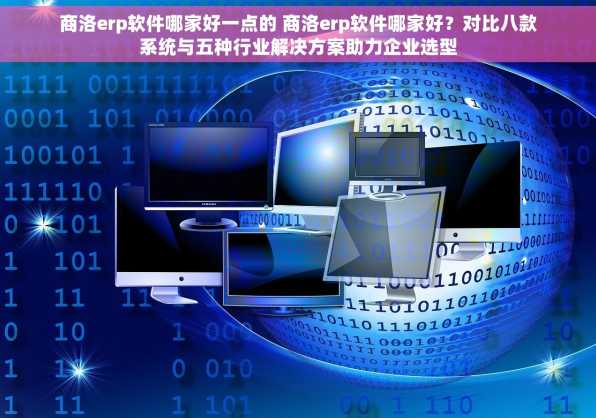 商洛erp软件哪家好一点的 商洛erp软件哪家好？对比八款系统与五种行业解决方案助力企业选型