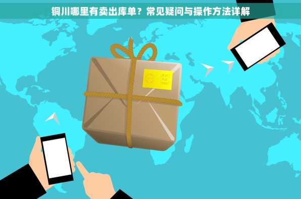 铜川哪里有卖出库单？常见疑问与操作方法详解