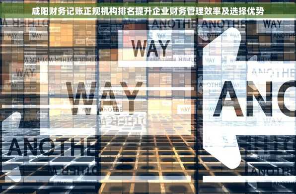 咸阳财务记账正规机构排名提升企业财务管理效率及选择优势